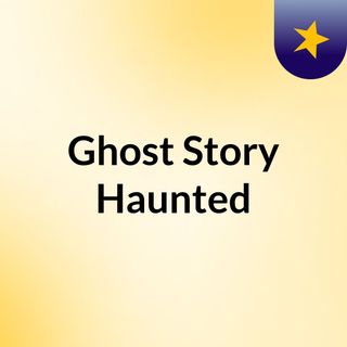 Ghost Story Haunted
